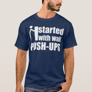 Camiseta Eu comecei com flexões na parede, motivação, citaç