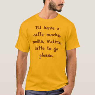 Camiseta Eu comerei um mocha do caffe, vodca, Valium,