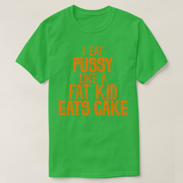 Camiseta Eu Comi Pussy Como Uma Criança Gorda Come Bolo (Frente do Design)