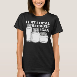 Camiseta Eu como local porque eu posso enlatar comida para