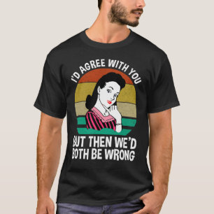 Camiseta Eu concordaria com você, mas então nós dois estarí