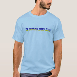 Camiseta Eu concordaria com você, mas por outro lado nós