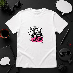 Camiseta Eu Concordaria, Mas Então Nós Dois Estaríamos Erra