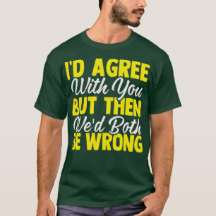 Camiseta Eu Concordo Com Você Mas Então Ambos Estariam Erra
