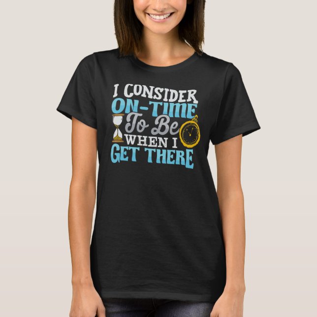Camiseta Eu Considero A Tempo De Estar Quando Chego Lá (Frente)