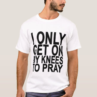Camiseta Eu consigo somente em meus joelhos pray Shirts.png