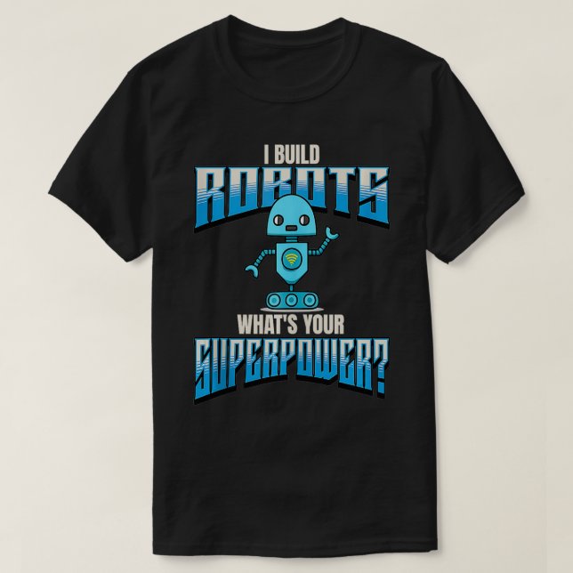 Camiseta Eu Construí Robôs Que Sua Robótica De Superpotênci (Frente do Design)