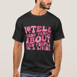 Camiseta Eu conto aos jovens sobre pessoas mortas para vive