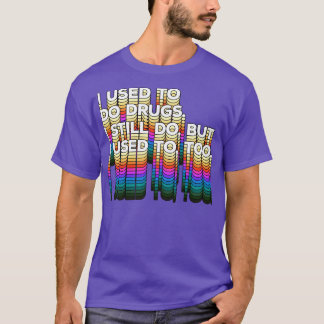 Camiseta Eu costumava fazer drogas que ainda uso, mas eu co