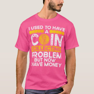 Camiseta Eu Costumava Ter Um Problema De Coleta De Moedas