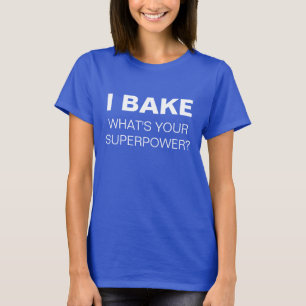 Camiseta Eu cozo. Que é sua superpotência? T