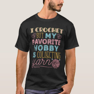 Camiseta Eu Crochet Mas Meu Hobby Favorito É Coletar Fios