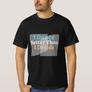 Camiseta Eu Danço Melhor Do Que Eu Decido - Engraçado, Engr