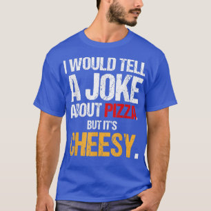 Camiseta Eu Daria Uma Piada Sobre Pizza Mas É Cheesy Ita