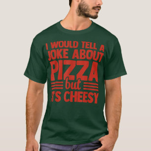 Camiseta Eu Daria Uma Piada Sobre Pizza Mas É Cheesy Ita