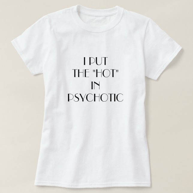 Camiseta Eu das mulheres pôr o "quente" no psychotic. (Frente do Design)