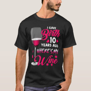 Camiseta Eu dei à luz 10 anos atrás Onde está meu vinho fel