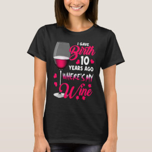 Camiseta Eu dei à luz 10 anos atrás Onde está meu vinho fel