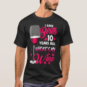 Camiseta Eu dei à luz 10 anos atrás Onde está o meu vinho f