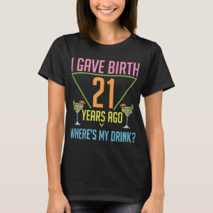 Camiseta Eu dei à luz 21 anos atrás Onde está minha bebida