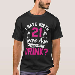 Camiseta Eu Dei À Luz 21 Anos Atrás Onde Minha Bebida