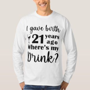 Camiseta Eu dei à luz há 21 anos Onde está a minha bebida -