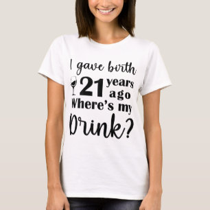 Camiseta Eu dei à luz há 21 anos Onde está a minha bebida -