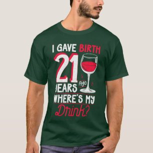 Camiseta Eu Dei à Luz Há 21 Anos Onde Está Minha Bebida Ama