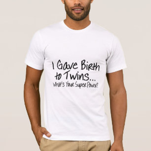 Camiseta Eu dei o nascimento aos gêmeos o que é seu poder