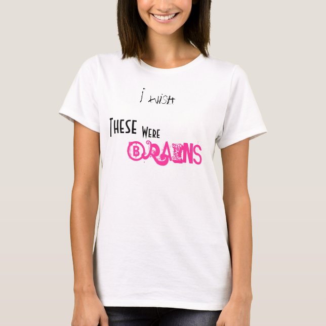 Camiseta Eu desejo, estes, era, cérebros (Frente)