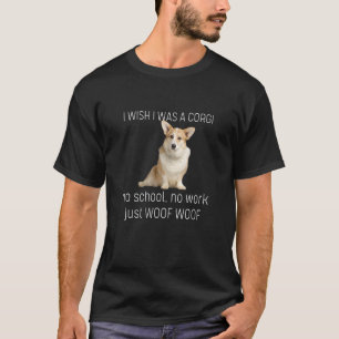 Camiseta Eu Desejo Que Eu Fosse Um Corgi Sem Escola Sem Tra