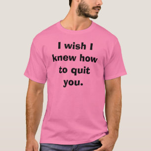Camiseta Eu desejo que eu soube o parar.