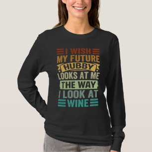 Camiseta Eu Desejo Que Meu Futuro Marido Me Olhe Da Maneira