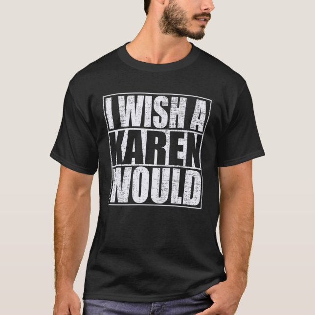 Camiseta Eu Desejo Que Uma Karen (Frente)
