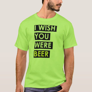 Camiseta Eu desejo que você era cerveja