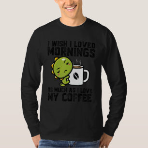 Camiseta Eu Desejo Ter Amado Manhã Eu Amo Meu Café Dinos Be