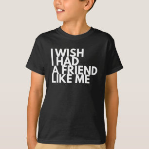 Camiseta Eu Desejo Ter Um Amigo Como Eu
