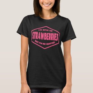 Camiseta Eu desistiria de morangos, mas não desisto
