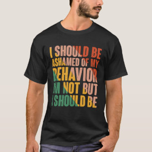 Camiseta Eu Deveria Estar Envergonhado Do Meu Comportamento