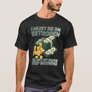 Camiseta Eu Devo Estar No Estrogênio Como Meus Racks Mantêm