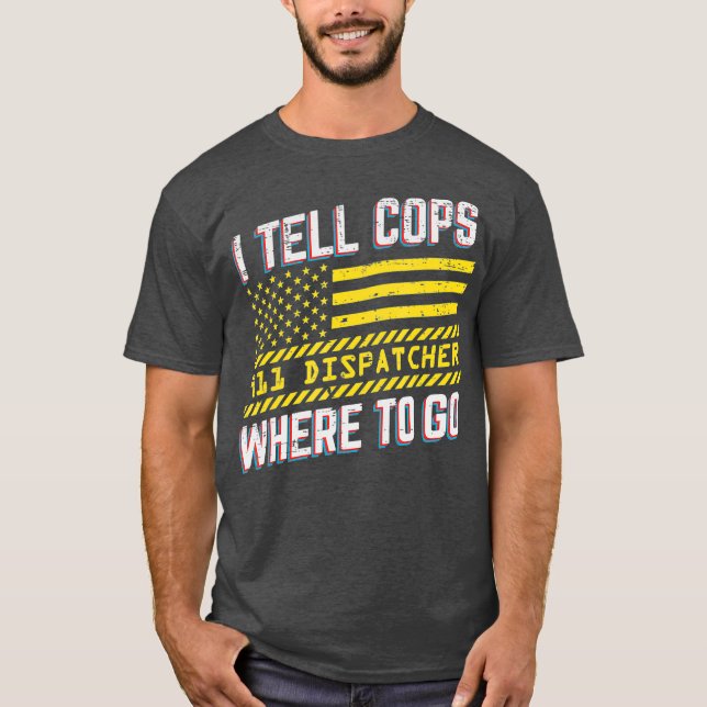 Camiseta Eu Digo Aos Policiais Para Onde Ir O 911 Dispatche (Frente)