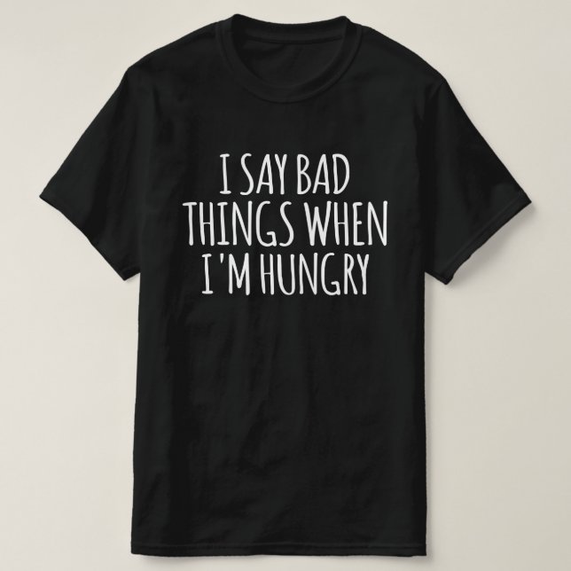 Camiseta Eu digo coisas ruins quando estou com fome (Frente do Design)