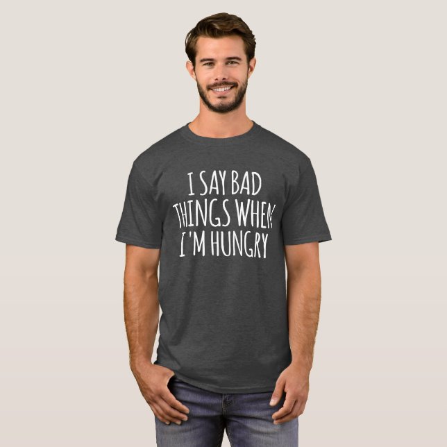 Camiseta Eu digo coisas ruins quando estou com fome (Frente Completa)