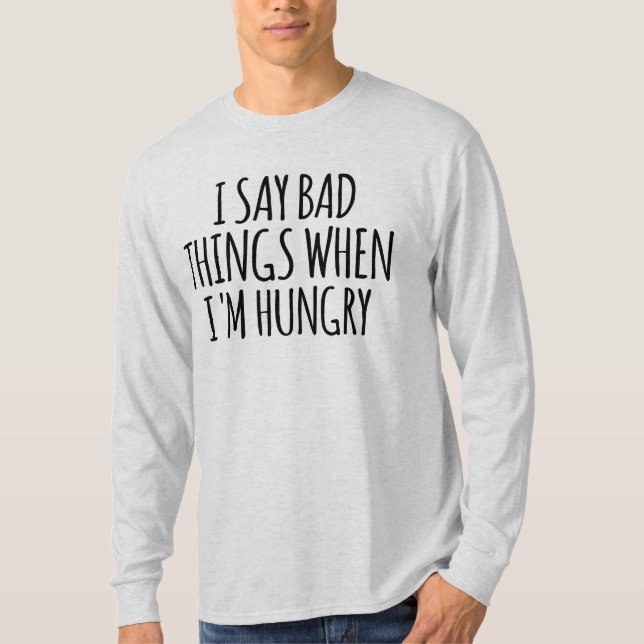 Camiseta Eu digo coisas ruins quando estou com fome (Frente)