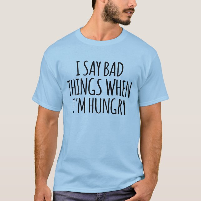 Camiseta Eu digo coisas ruins quando estou com fome (Frente)