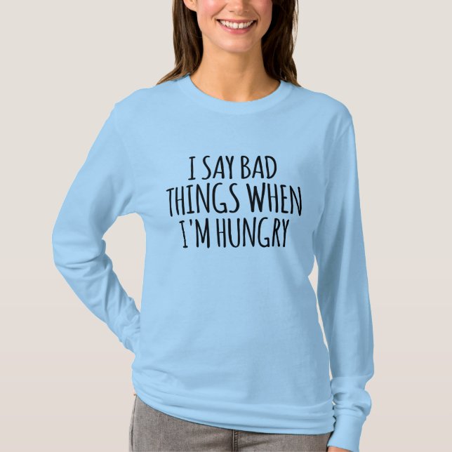 Camiseta Eu Digo Coisas Ruins Quando Estou Com Fome         (Frente)