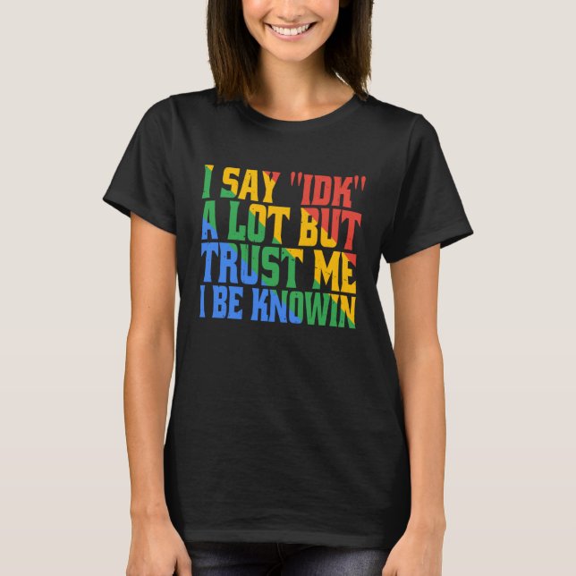 Camiseta Eu digo IDK muito, mas confie em mim, eu sei (Frente)