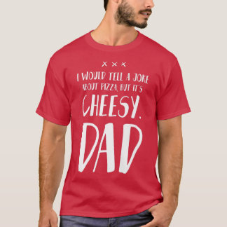 Camiseta Eu diria uma Piada sobre Pizza, mas é Cheesy