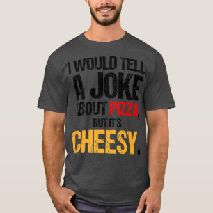 Camiseta Eu diria uma Piada sobre Pizza, mas é queijo