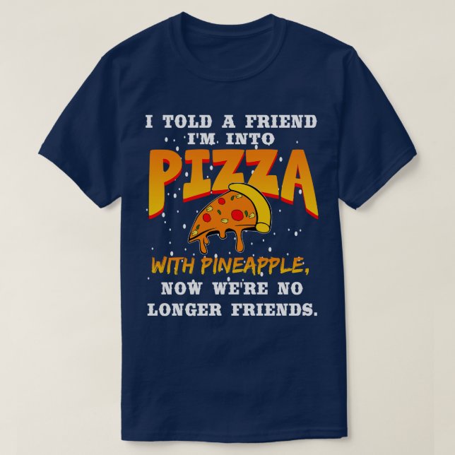 Camiseta Eu Disse A Um Amigo Que Estava Na Pizza Com Abacax (Frente do Design)